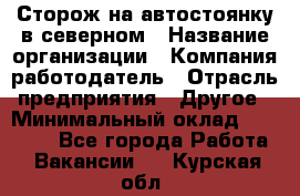 Сторож на автостоянку в северном › Название организации ­ Компания-работодатель › Отрасль предприятия ­ Другое › Минимальный оклад ­ 10 500 - Все города Работа » Вакансии   . Курская обл.